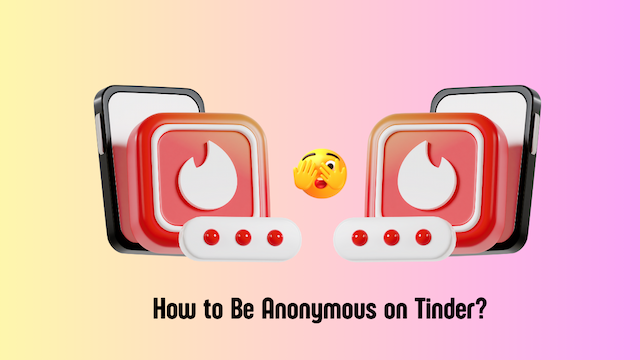 How to Be Anonymous on Tinder? (20+ Discreet Ways)
