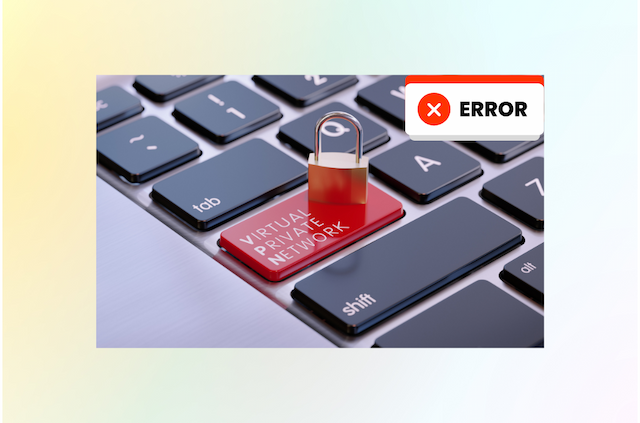 VPN Not Working? Here’s Why And How to Fix It