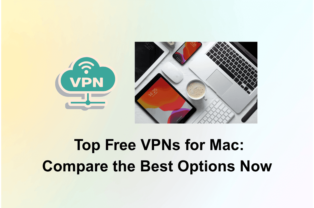 Top Free VPNs for Mac: Compare the Best Options Now