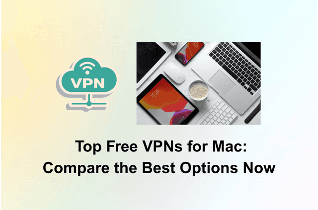 Top Free VPNs for Mac: Compare the Best Options Now