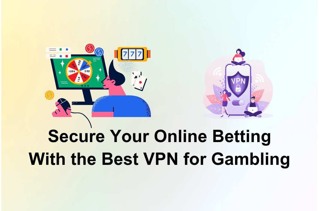 Best VPNs for Gambling: Stay Safe and Access Betting Sites Anywhere