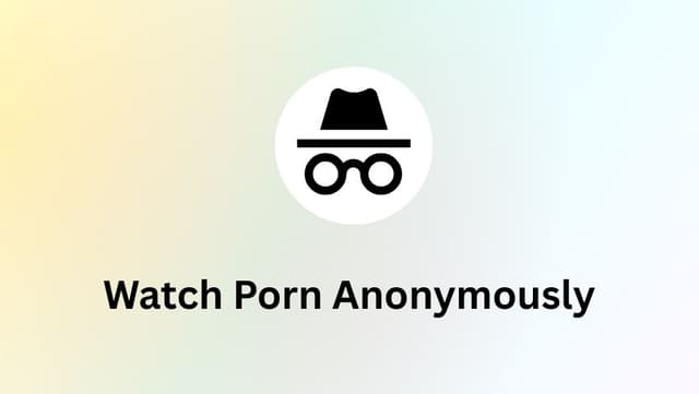 6 Best Ways to Watch Porn Online Anonymously