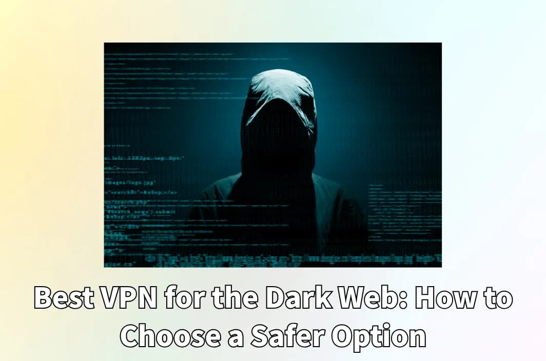 Best VPN for the Dark Web: How to Choose a Safer Option