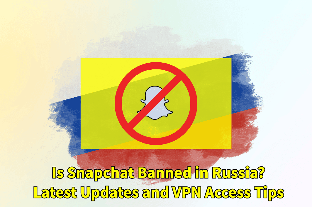 Is Snapchat Banned in Russia? Latest Updates and VPN Access Tips
