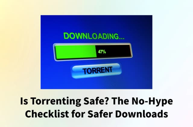 Is Torrenting Safe? The No-Hype Checklist for Safer Downloads