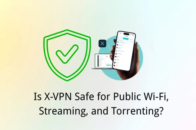 Is X-VPN Safe for Public Wi-Fi, Streaming, and Torrenting?