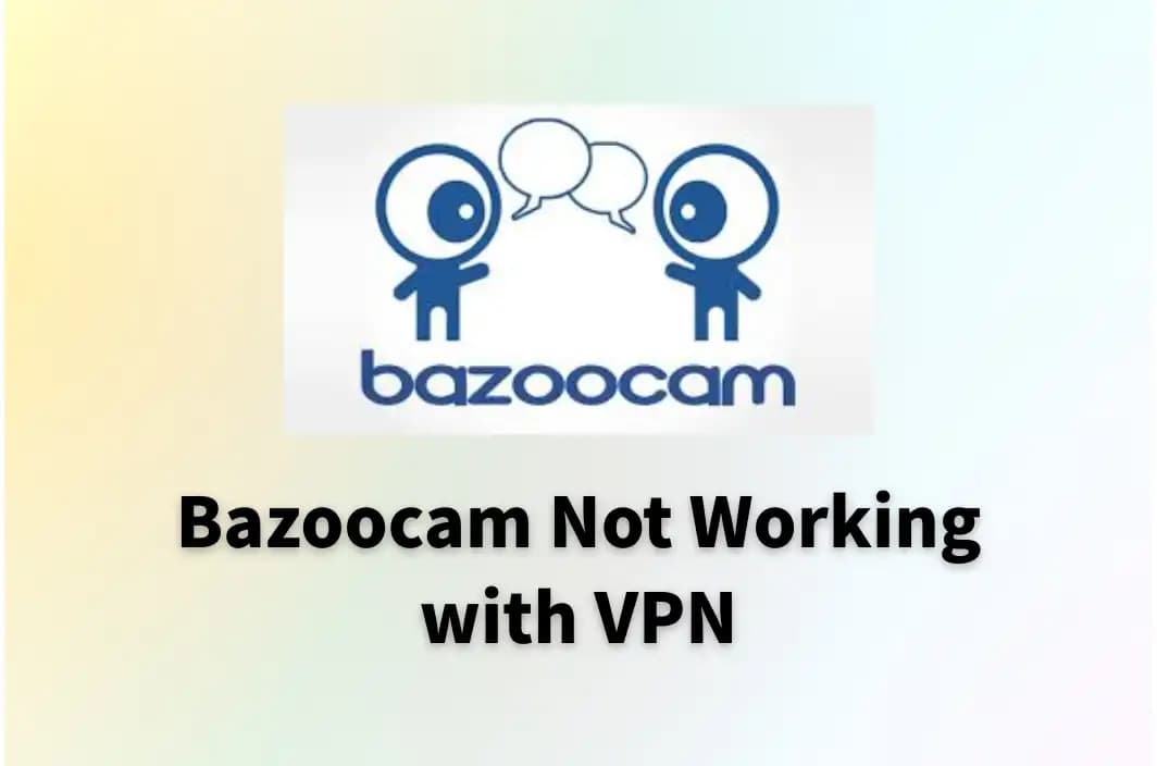 6 Ways to Fix Bazoocam Not Working with VPN