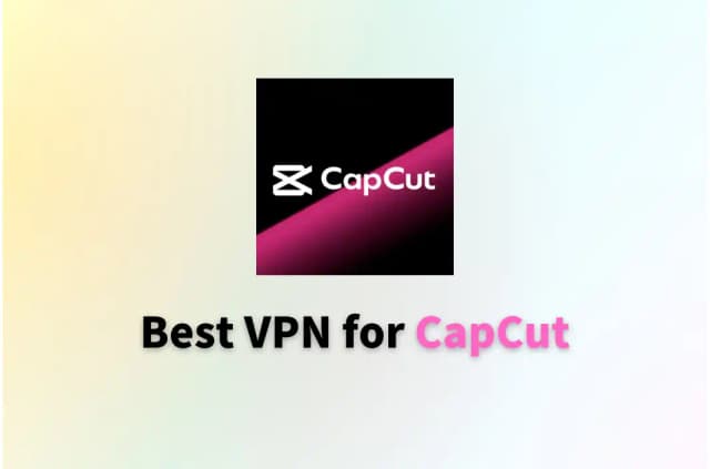 What Is the Best VPN for CapCut? | 2026 Updated List