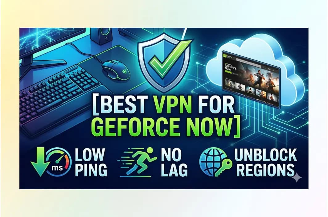 6 Best VPNs for GeForce Now in 2026: Reduce Lag &amp; Play Anywhere