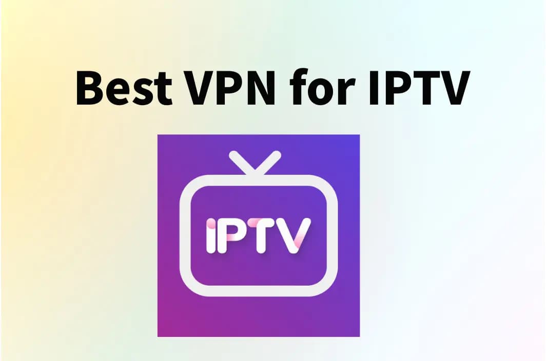 12 Best VPNs for IPTV: Enjoy Buffer-Free 4K/8K Streaming Anywhere