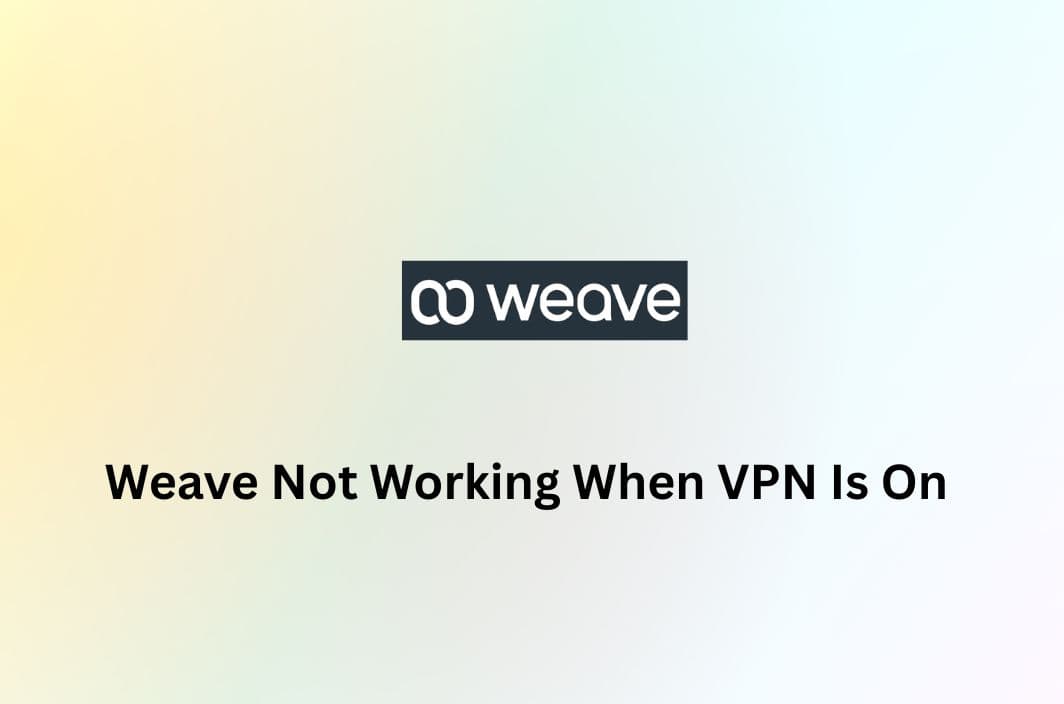 Weave Not Working When VPN Is On? Here’s How to Fix It