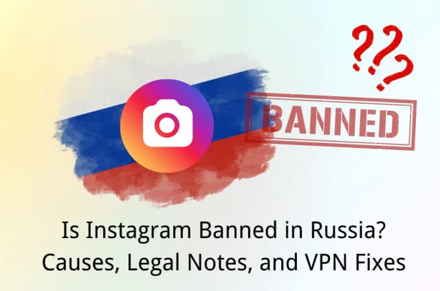 Is Instagram Banned in Russia? Causes, Legal Notes, and VPN Fixes