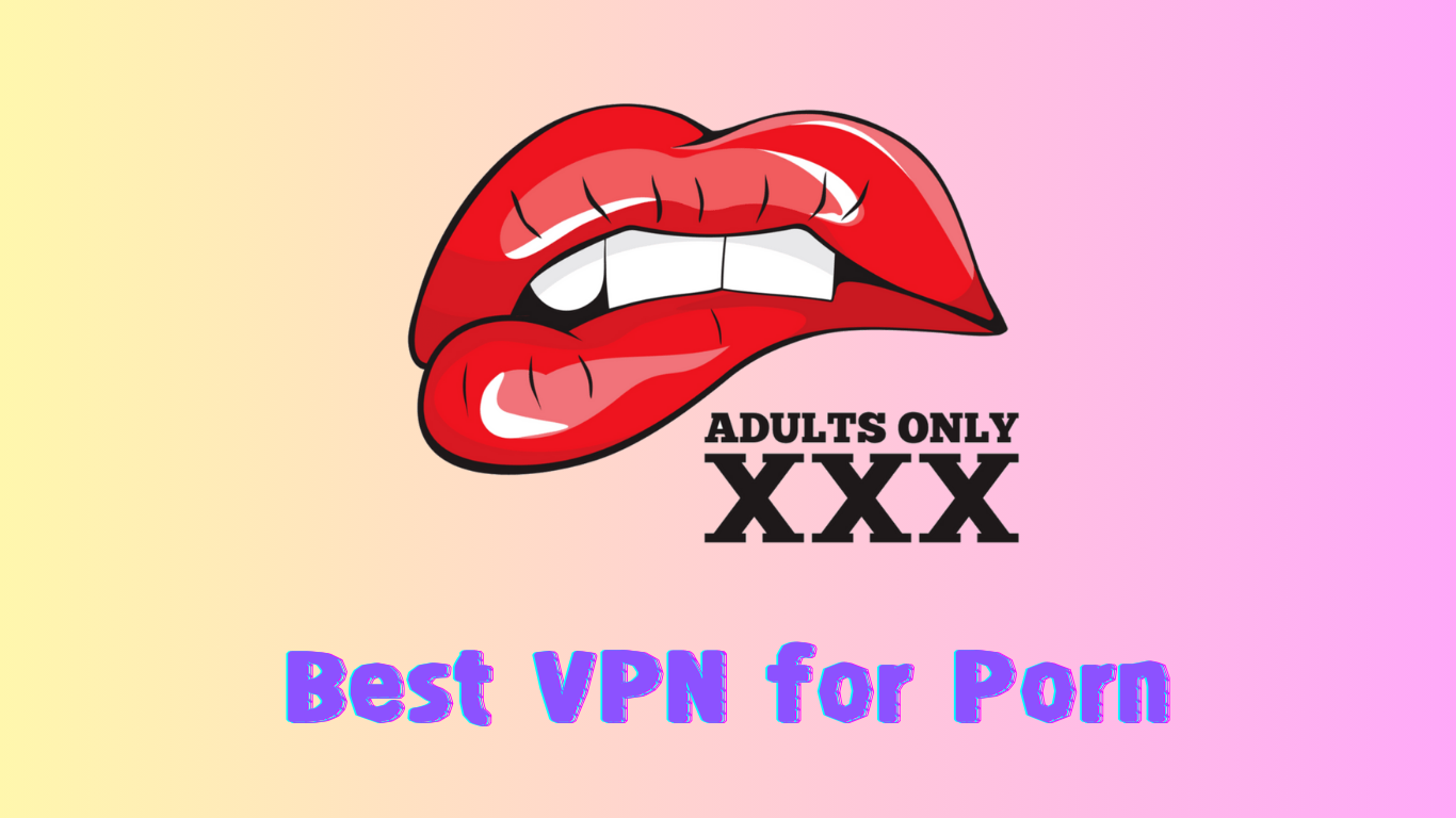 6 Porn VPN Recommendations to Unblock Porn Sites Safely