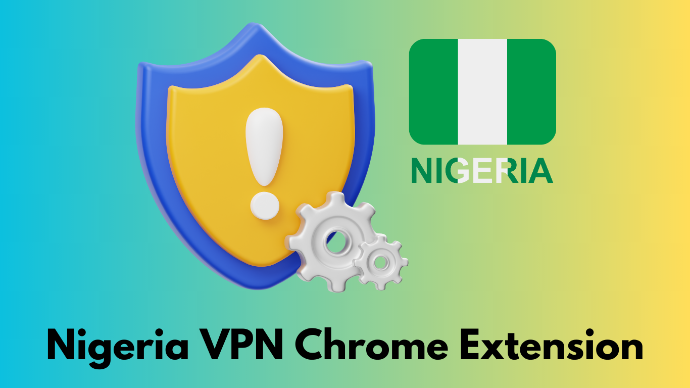 Nigeria VPN Chrome Extension: Top Picks in 2024